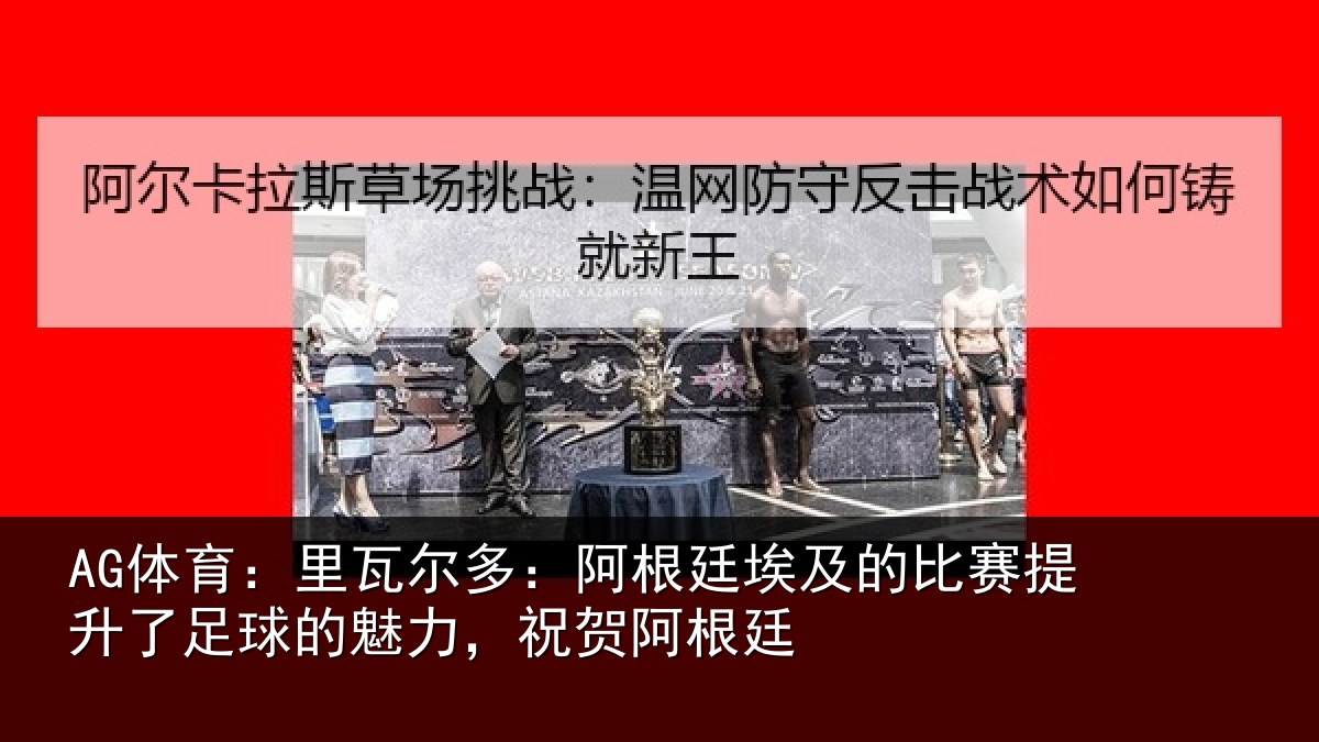 AG体育：里瓦相关情况比赛相关情况，祝贺阿根廷