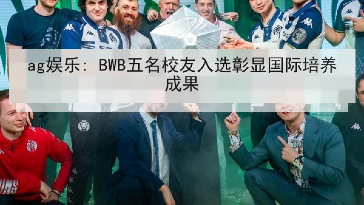 ag娱乐: BWB五名校友入选彰显国际培养成果 ag娱乐: BWB五名校友入选彰显国际培养成果