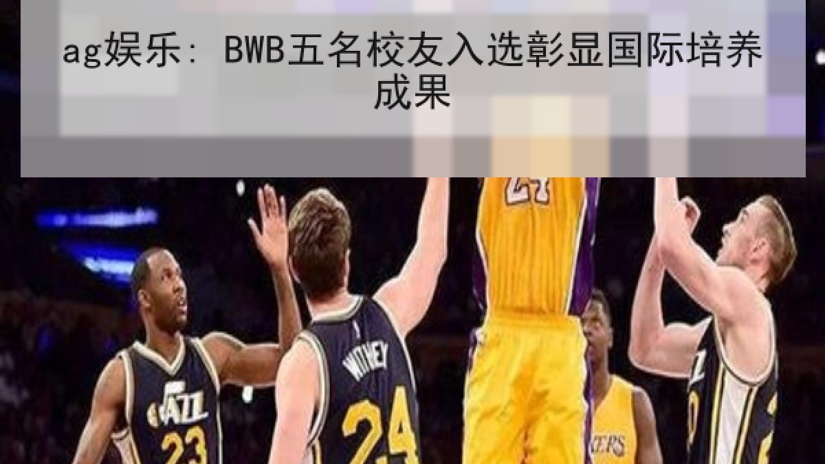 ag娱乐: BWB五名校友入选彰显国际培养成果